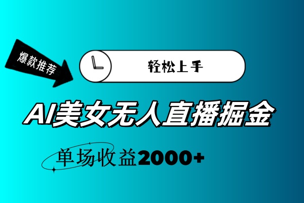 （11579期）AI美女无人直播暴力掘金，小白轻松上手，单场收益2000+ - 白戈学堂-<a href=