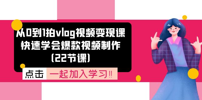 从0到1拍vlog视频变现课：快速学会爆款视频制作（22节课） - 白戈学堂-<a href=