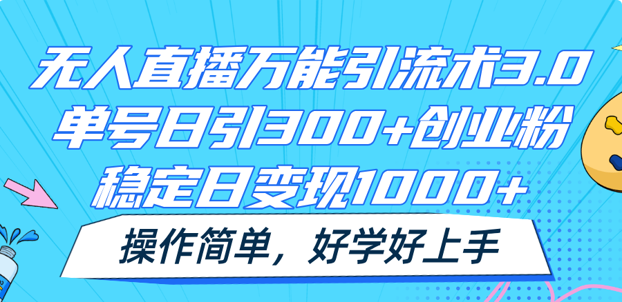 无人直播万能引流术3.0，单号日引300+创业粉，稳定日变现1000+，操作简单 - 白戈学堂-<a href=