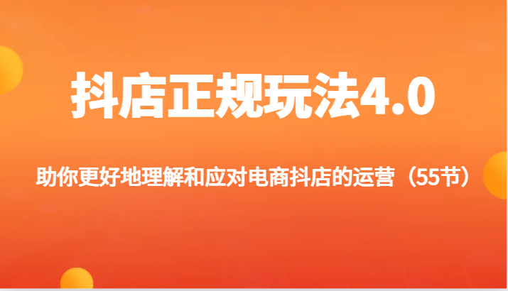 抖店正规玩法4.0-助你更好地理解和应对电商抖店的运营（55节） - 白戈学堂-<a href=