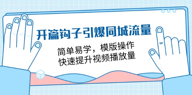 开篇钩子引爆同城流量，简单易学，模版操作，快速提升视频播放量（18节课） - 白戈学堂-<a href=