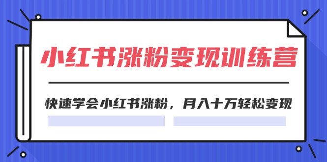 （11762期）2024小红书涨粉变现训练营，快速学会小红书涨粉，月入十万轻松变现(40节) - 白戈学堂-<a href=