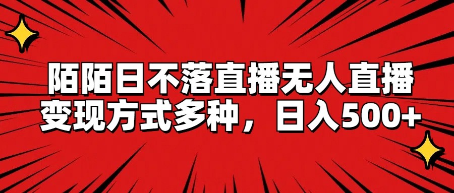 陌陌日不落直播无人直播，变现方式多种，日入500+ - 白戈学堂-<a href=