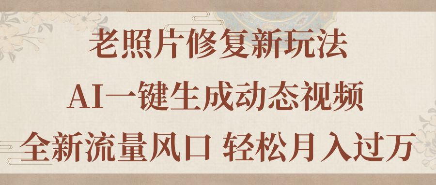 （11503期）老照片修复新玩法，老照片AI一键生成动态视频 全新流量风口 轻松月入过万 - 白戈学堂-<a href=