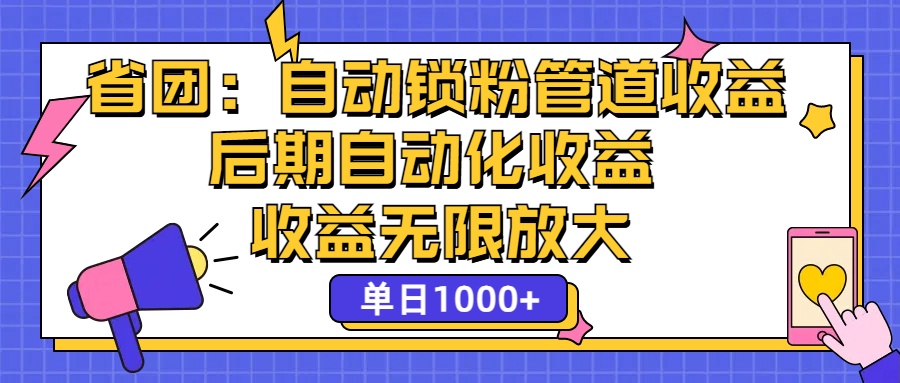 （12135期）省团：一键锁粉，管道式收益，后期被动收益，收益无限放大，单日1000+ - 白戈学堂-白戈学堂