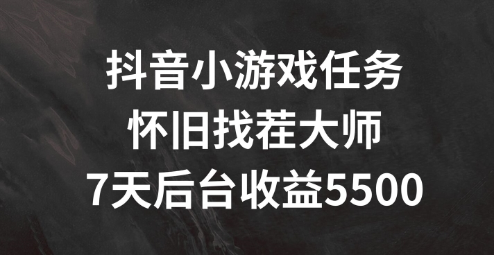 抖音小游戏任务，怀旧找茬，7天收入5500+ - 白戈学堂-白戈学堂