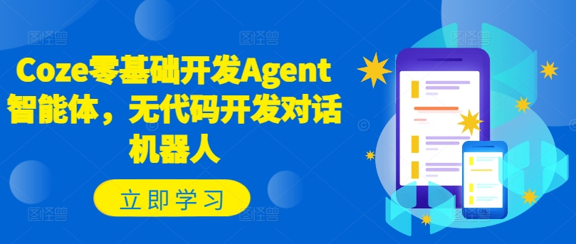 Coze零基础开发Agent智能体，无代码开发对话机器人 - 白戈学堂-白戈学堂