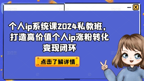 个人ip系统课2024私教班，打造高价值个人ip涨粉转化变现闭环 - 白戈学堂-白戈学堂