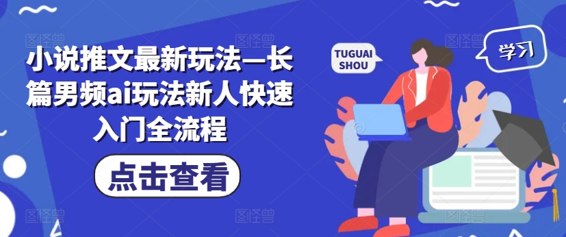 小说推文最新玩法—长篇男频ai玩法新人快速入门全流程 - 白戈学堂-白戈学堂