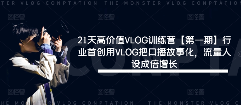 21天高价值VLOG训练营【第一期】行业首创用VLOG把口播故事化，流量人设成倍增长 - 白戈学堂-白戈学堂