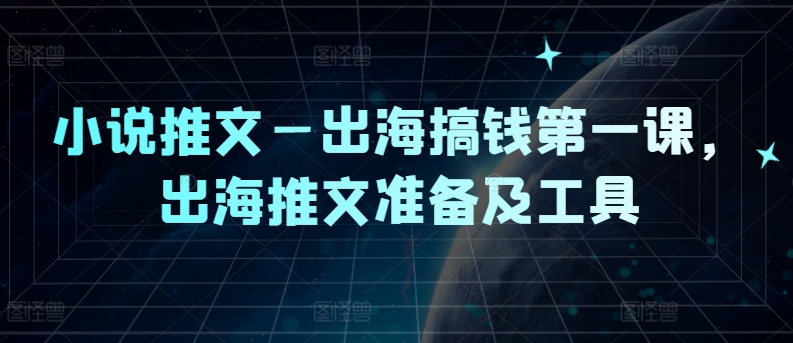 小说推文—出海搞钱第一课，出海推文准备及工具 - 白戈学堂-白戈学堂