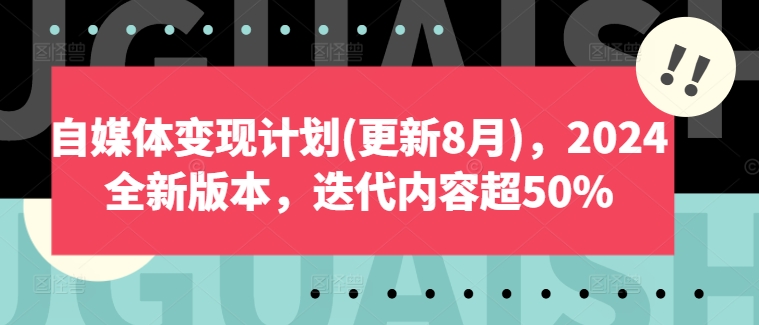 自媒体变现计划(更新8月)，2024全新版本，迭代内容超50% - 白戈学堂-白戈学堂