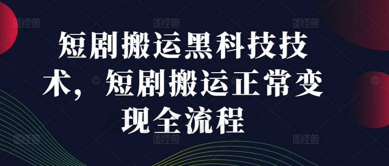 短剧搬运黑科技技术，短剧搬运正常变现全流程 - 白戈学堂-白戈学堂