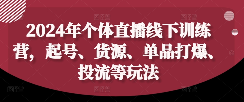 2024年个体直播训练营，起号、货源、单品打爆、投流等玩法 - 白戈学堂-白戈学堂