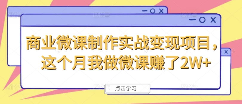 商业微课制作实战变现项目，这个月我做微课赚了2W+ - 白戈学堂-白戈学堂