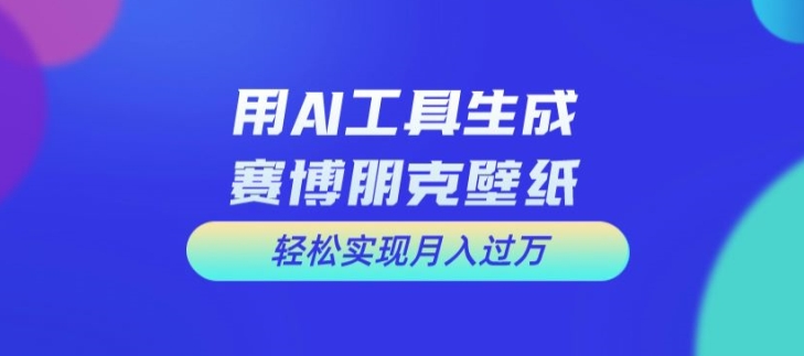 用AI工具设计赛博朋克壁纸，轻松实现月入万+ - 白戈学堂-白戈学堂