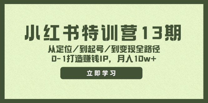 （11963期）小红书特训营13期，从定位/到起号/到变现全路径，0-1打造赚钱IP，月入10w+ - 白戈学堂-白戈学堂