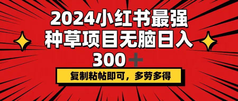 （12336期）2024小红书最强种草项目，无脑日入300+，复制粘帖即可，多劳多得 - 白戈学堂-白戈学堂