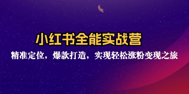 （12235期）小红书全能实战营：精准定位，爆款打造，实现轻松涨粉变现之旅 - 白戈学堂-白戈学堂