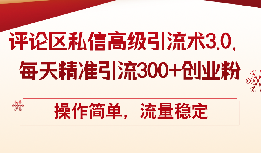 （12145期）评论区私信高级引流术3.0，每天精准引流300+创业粉，操作简单，流量稳定 - 白戈学堂-白戈学堂