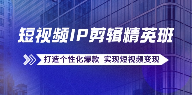 短视频IP剪辑精英班：复刻爆款秘籍，打造个性化爆款 实现短视频变现 - 白戈学堂-白戈学堂