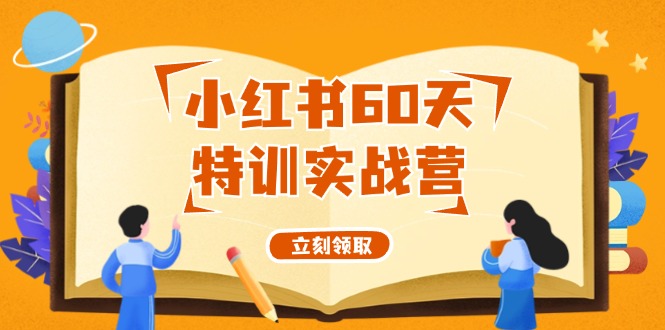 （12098期）小红书60天特训实战营（系统课）从0打造能赚钱的小红书账号（55节课） - 白戈学堂-白戈学堂