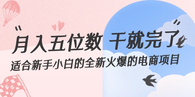 （12241期）月入五位数 干就完了 适合新手小白的全新火爆的电商项目 - 白戈学堂-白戈学堂