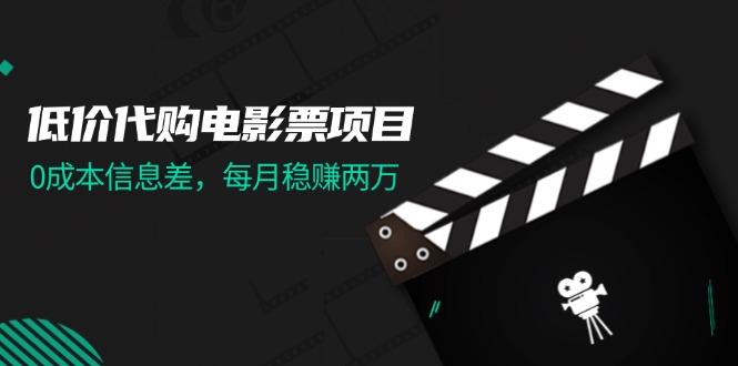 （11950期）低价代购电影票项目，0成本信息差，每月稳赚两万！ - 白戈学堂-白戈学堂