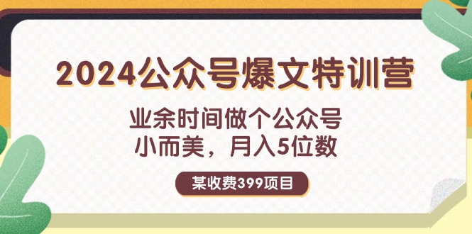 （11895期）某收费399元-2024公众号爆文特训营：业余时间做个公众号 小而美 月入5位数 - 白戈学堂-白戈学堂