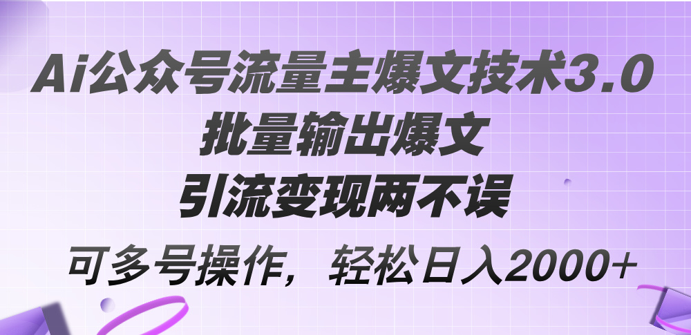 （12051期）Ai公众号流量主爆文技术3.0，批量输出爆文，引流变现两不误，多号操作… - 白戈学堂-白戈学堂