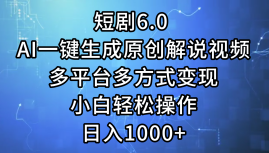 （12227期）短剧6.0 AI一键生成原创解说视频，多平台多方式变现，小白轻松操作，日… - 白戈学堂-白戈学堂