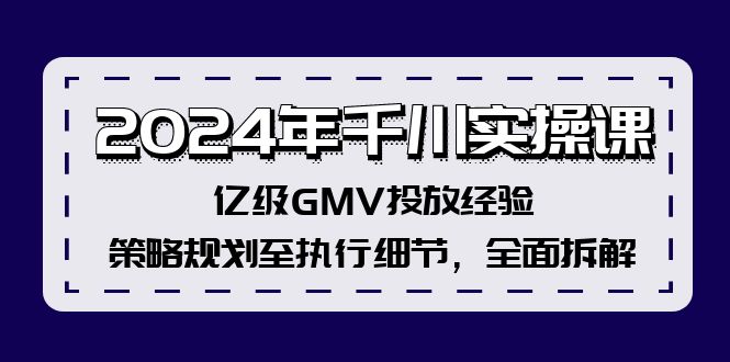 2024年千川实操课，亿级GMV投放经验，策略规划至执行细节，全面拆解 - 白戈学堂-白戈学堂