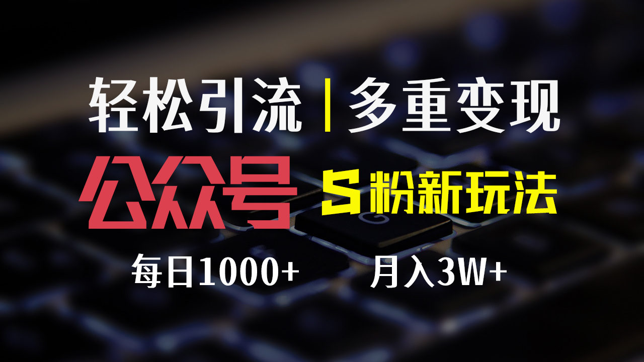 （12073期）公众号S粉新玩法，简单操作、多重变现，每日收益1000+ - 白戈学堂-白戈学堂