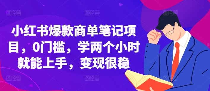 小红书爆款商单笔记项目，0门槛，学两个小时就能上手，变现很稳 - 白戈学堂-白戈学堂