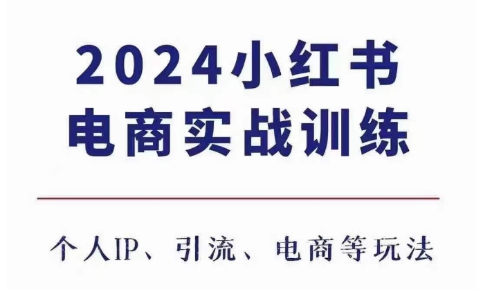 2024小红书电商3.0实战训练，包含个人IP、引流、电商等玩法 - 白戈学堂-白戈学堂