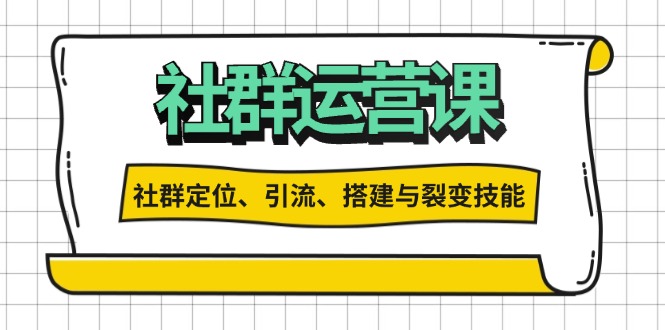 （13479期）社群运营打卡计划：解锁社群定位、引流、搭建与裂变技能 - 白戈学堂-白戈学堂