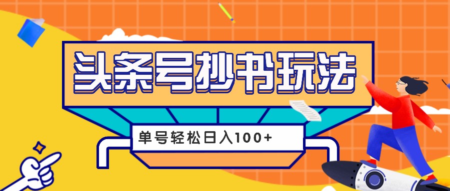 今日头条抄书玩法，用这个方法，单号轻松日入100+（附详细教程及工具） - 白戈学堂-白戈学堂