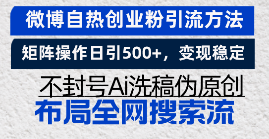 （13460期）微博自热创业粉引流方法，矩阵操作日引500+，变现稳定，不封号Ai洗稿伪… - 白戈学堂-白戈学堂