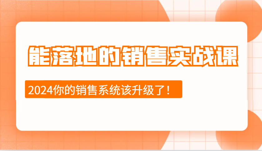 2024能落地的销售实战课：销售十步今天学，明天用，拥抱变化，迎接挑战 - 白戈学堂-白戈学堂