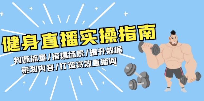 （13545期）健身直播实操指南：判断流量/搭建场景/提升数据/策划内容/打造高效直播间 - 白戈学堂-白戈学堂