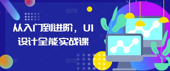 从入门到进阶，UI设计全能实战课 - 白戈学堂-白戈学堂