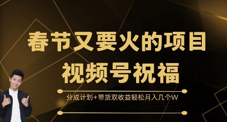 春节又要火的项目视频号祝福，分成计划+带货双收益，轻松月入几个W - 白戈学堂-白戈学堂