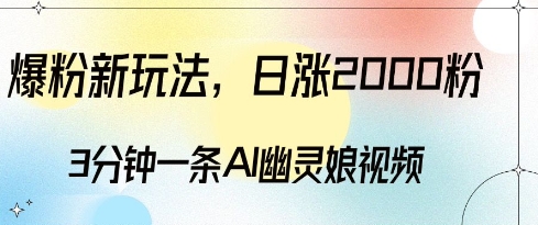 爆粉新玩法，3分钟一条AI幽灵娘视频，日涨2000粉丝，多种变现方式 - 白戈学堂-白戈学堂