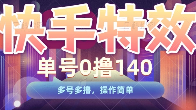 快手特效项目，单号0撸140，多号多撸，操作简单 - 白戈学堂-白戈学堂