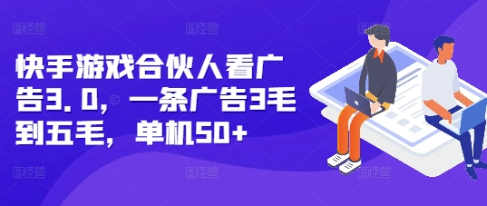 快手游戏合伙人看广告3.0，一条广告3毛到五毛，单机50+ - 白戈学堂-白戈学堂