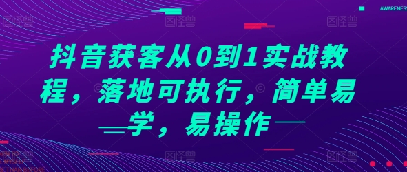 抖音获客从0到1实战教程，落地可执行，简单易学，易操作 - 白戈学堂-白戈学堂