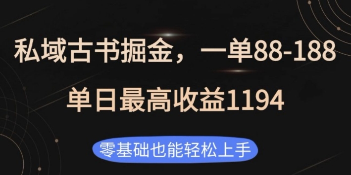 私域古书掘金项目，1单88-188，单日最高收益1194，零基础也能轻松上手 - 白戈学堂-白戈学堂