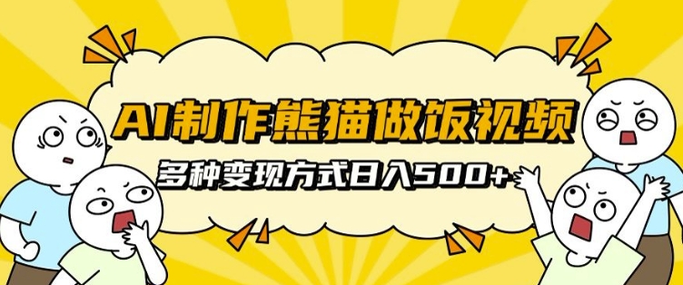 AI制作熊猫做饭视频，可批量矩阵操作，多种变现方式日入5张 - 白戈学堂-白戈学堂