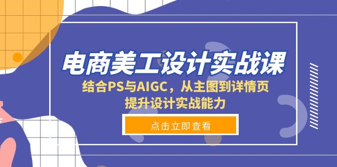 （13791期）电商美工设计实战课，结合PS与AIGC，从主图到详情页，提升设计实战能力 - 白戈学堂-白戈学堂