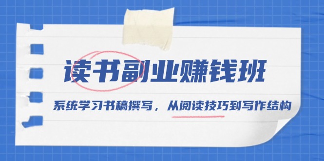 （13829期）读书副业赚钱班，系统学习书稿撰写，从阅读技巧到写作结构-白戈学堂